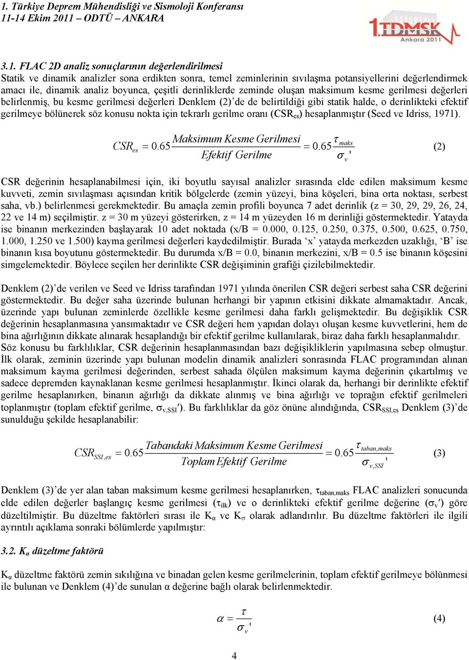 bölünerek söz konusu nokta için tekrarlı gerilme oranı (CSR es ) hesaplanmıştır (Seed ve Idriss, 1971). CSR es Maksimum Kesme Gerilmesi maks 0.65 0.