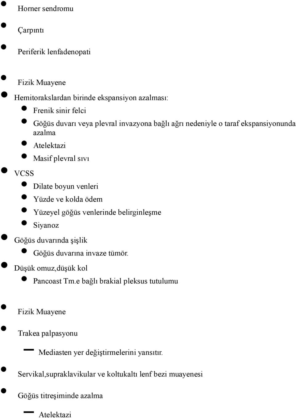 venlerinde belirginleşme Siyanoz Göğüs duvarında şişlik Göğüs duvarına invaze tümör. Düşük omuz,düşük kol Pancoast Tm.