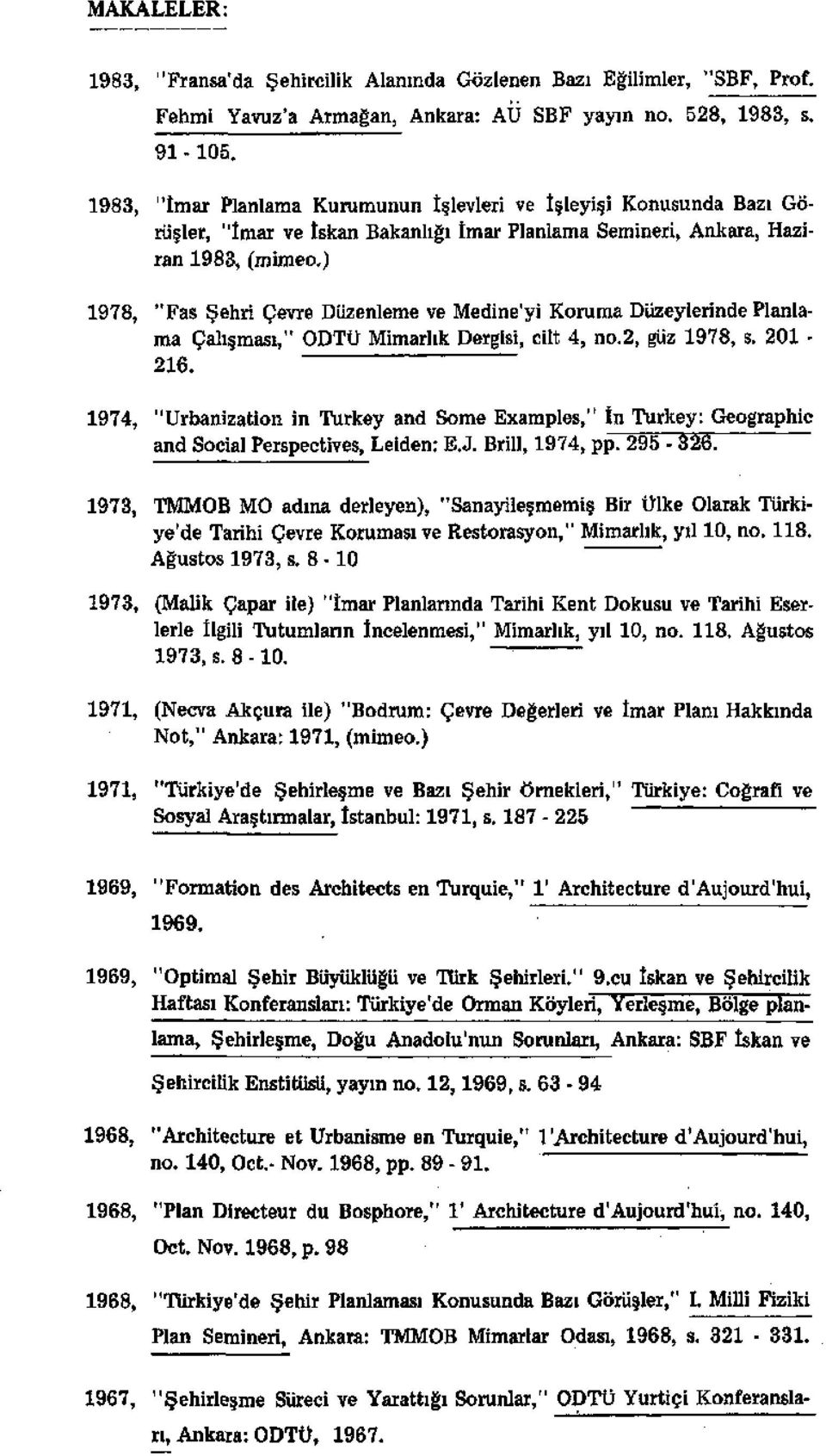 ) 1978, "Fas Şehri Çevre Düzenleme ve Medine'yi Koruma Düzeylerinde Planlama Çalışması," ODTÜ Mimarlık Dergisi, cilt 4, no.2, güz 1978, s. 201-216.