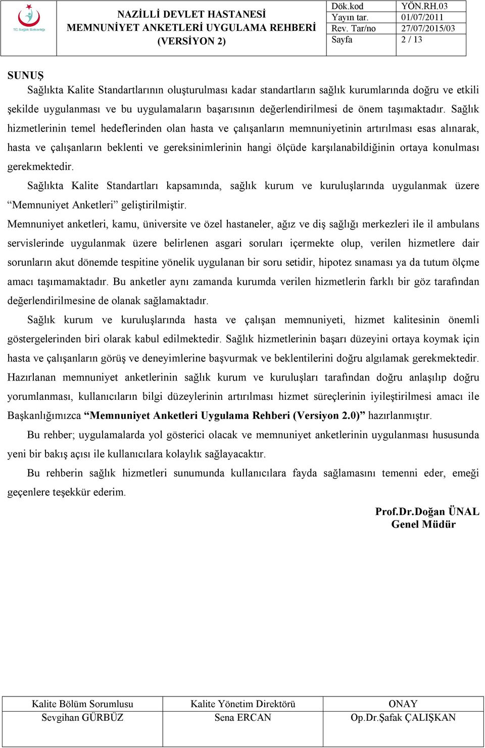 Sağlık hizmetlerinin temel hedeflerinden olan hasta ve çalışanların memnuniyetinin artırılması esas alınarak, hasta ve çalışanların beklenti ve gereksinimlerinin hangi ölçüde karşılanabildiğinin