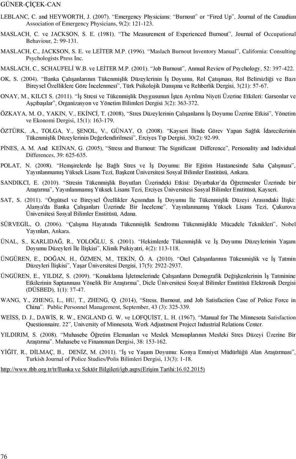 Maslach Burnout Inventory Manual, California: Consulting Psychologists Press Inc. MASLACH, C., SCHAUFELİ W.B. ve LEİTER M.P. (2001). Job Burnout, Annual Review of Psychology, 52: 397-422. OK, S.