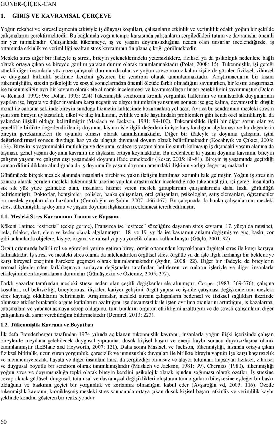 Bu bağlamda yoğun tempo karşısında çalışanların sergiledikleri tutum ve davranışlar önemli bir yer tutmaktadır.