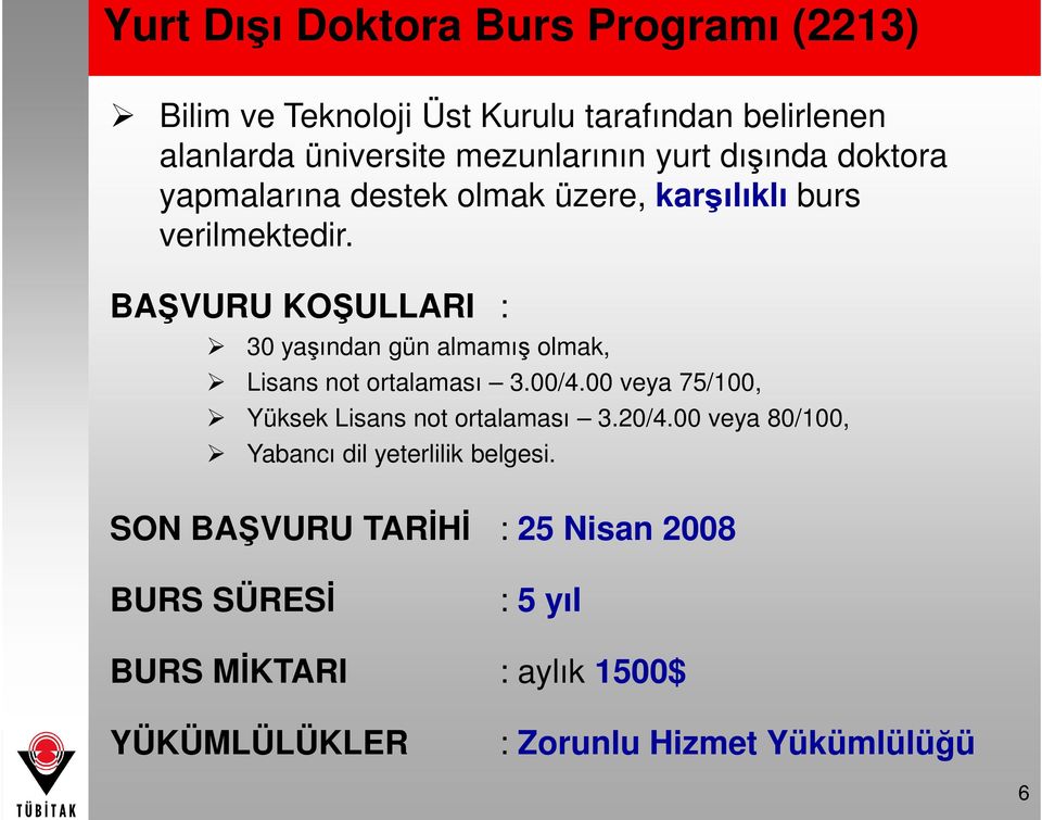 BAŞVURU KOŞULLARI : 30 yaşından gün almamış olmak, Lisans not ortalaması 3.00/4.00 veya 75/100, Yüksek Lisans not ortalaması 3.