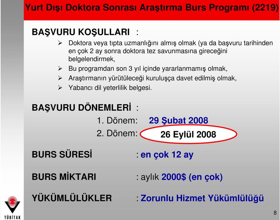 Araştırmanın yürütüleceği kuruluşça davet edilmiş olmak, Yabancı dil yeterlilik belgesi. BAŞVURU DÖNEMLERĐ : 1. Dönem: 29 Şubat 2008 2.