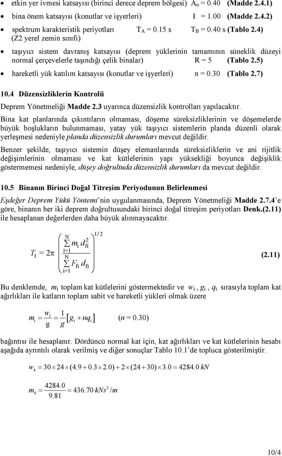 5) hreketli yük ktılım ktsyısı (konutlr ve işyerleri) n = 0.30 (Tblo.7).4 Düzensizliklerin Kontrolü Deprem Yönetmeliği Mdde.3 uyrınc düzensizlik kontrollrı ypılcktır.