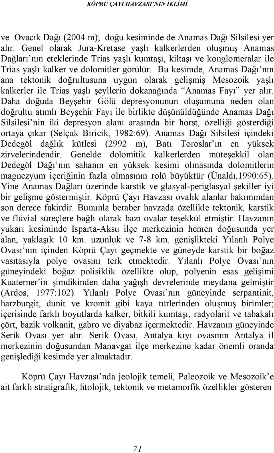 Bu kesimde, Anamas Dağı nın ana tektonik doğrultusuna uygun olarak gelişmiş Mesozoik yaşlı kalkerler ile Trias yaşlı şeyllerin dokanağında Anamas Fayı yer alır.