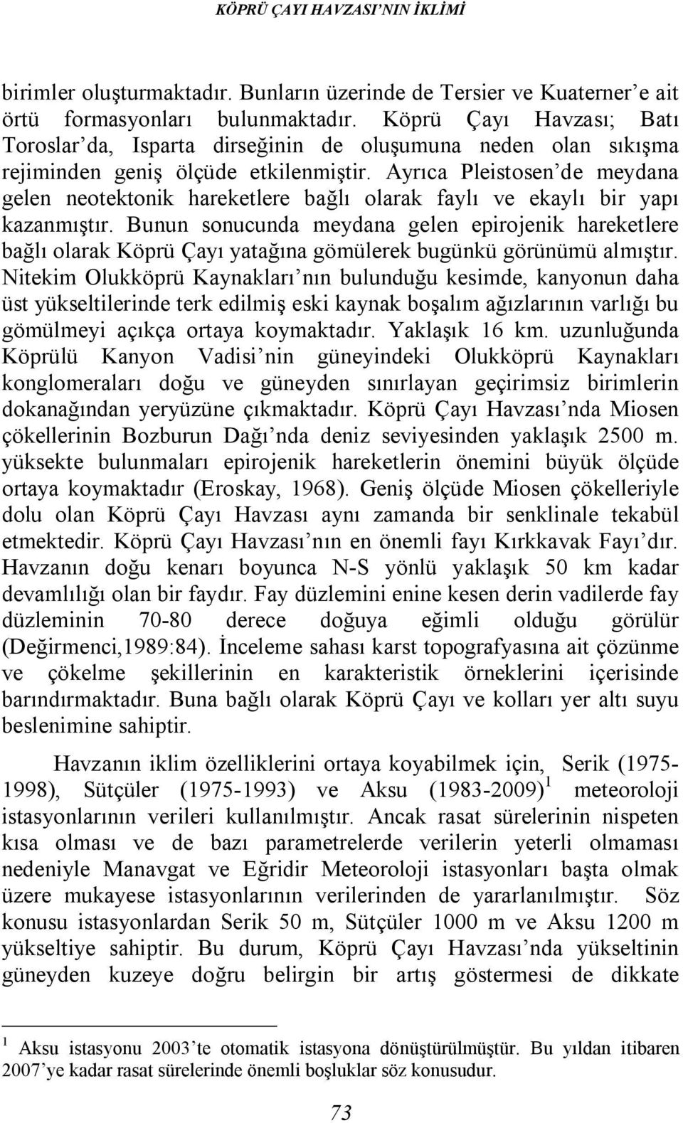 Ayrıca Pleistosen de meydana gelen neotektonik hareketlere bağlı olarak faylı ve ekaylı bir yapı kazanmıştır.