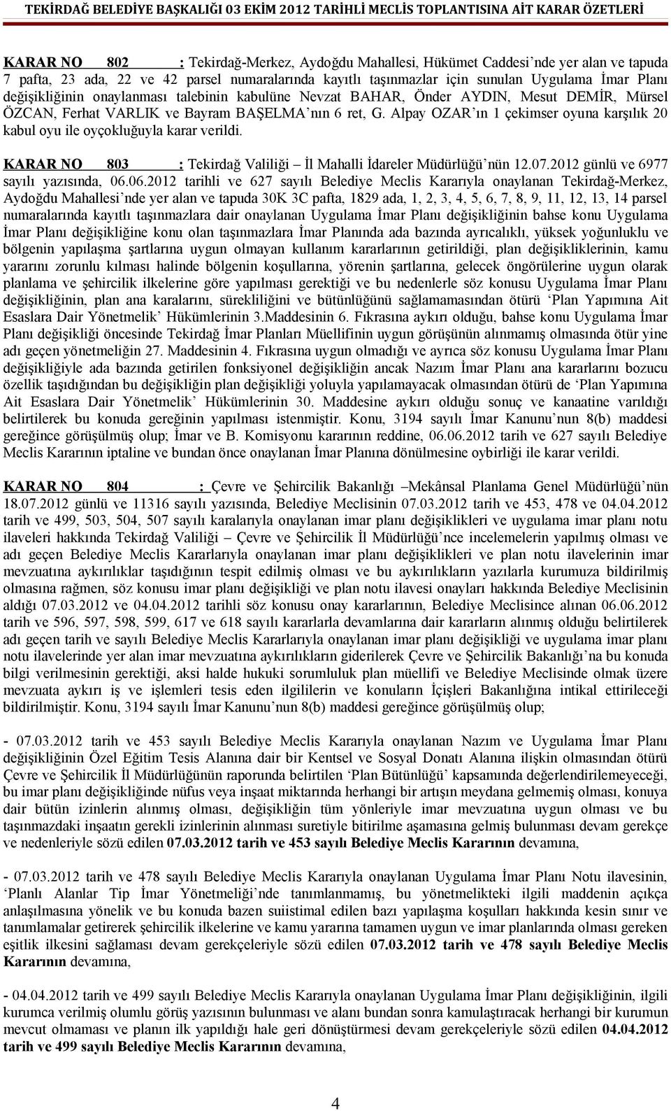 Alpay OZAR ın 1 çekimser oyuna karşılık 20 kabul oyu ile oyçokluğuyla karar KARAR NO 803 : Tekirdağ Valiliği İl Mahalli İdareler Müdürlüğü nün 12.07.2012 günlü ve 6977 sayılı yazısında, 06.