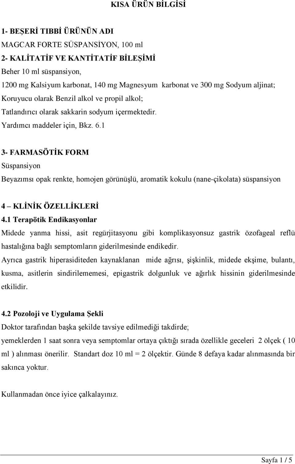 1 3- FARMASÖTİK FORM Süspansiyon Beyazımsı opak renkte, homojen görünüşlü, aromatik kokulu (nane-çikolata) süspansiyon 4 KLİNİK ÖZELLİKLERİ 4.