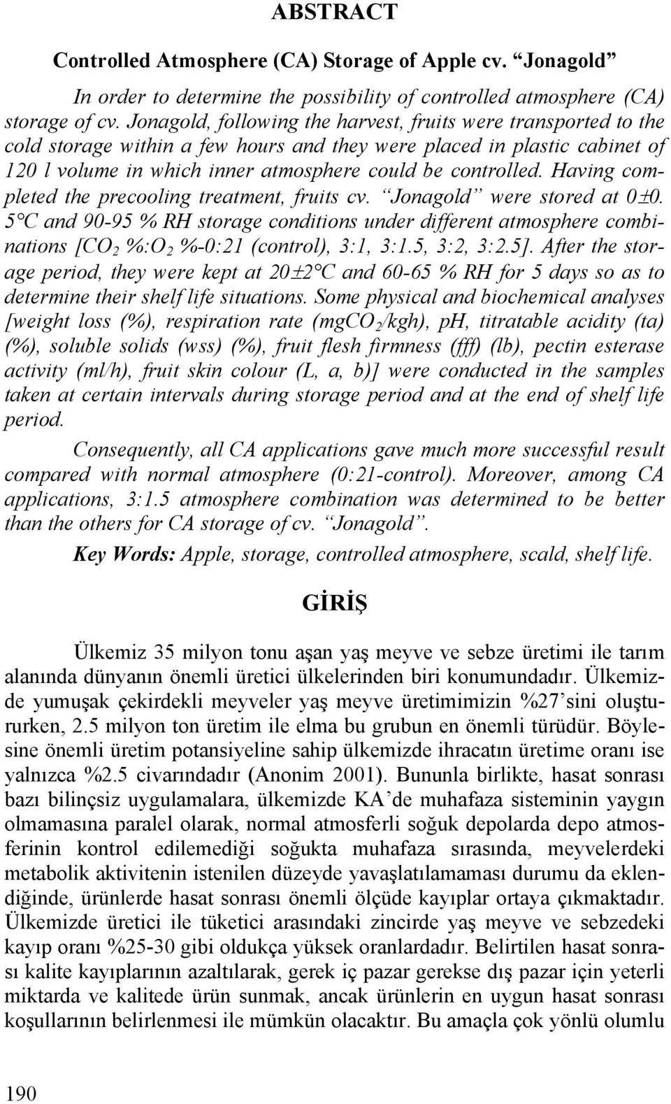 Having completed the precooling treatment, fruits cv. Jonagold were stored at 0±0. 5 C and 90-95 % RH storage conditions under different atmosphere combinations [CO 2 %:O 2 %-0:21 (control), 3:1, 3:1.