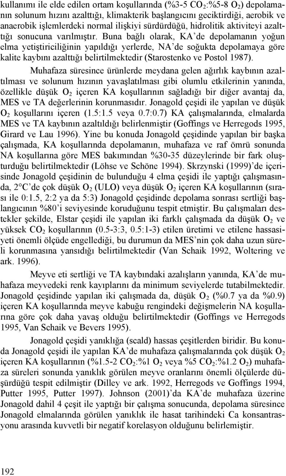 Buna bağlı olarak, KA de depolamanın yoğun elma yetiştiriciliğinin yapıldığı yerlerde, NA de soğukta depolamaya göre kalite kaybını azalttığı belirtilmektedir (Starostenko ve Postol 1987).