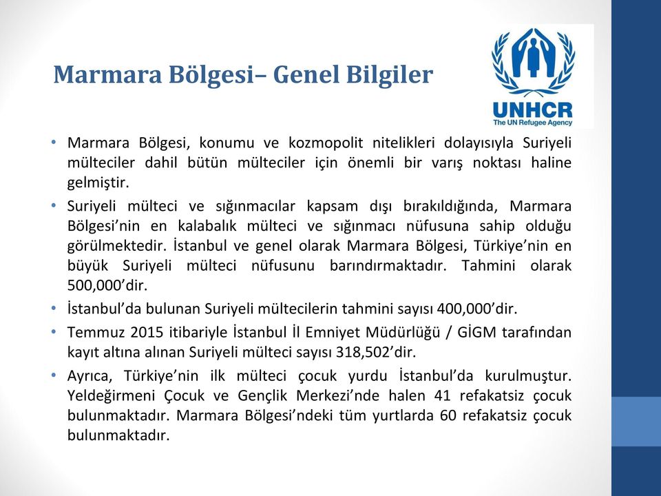 İstanbul ve genel olarak Marmara Bölgesi, Türkiye nin en büyük Suriyeli mülteci nüfusunu barındırmaktadır. Tahmini olarak 500,000 dir.