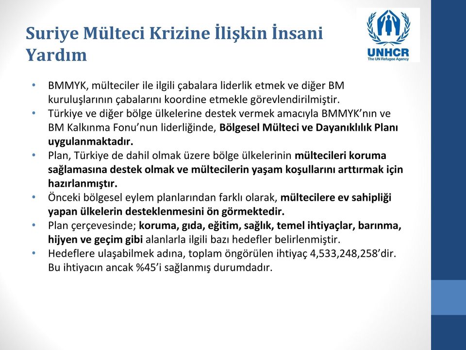 Plan, Türkiye de dahil olmak üzere bölge ülkelerinin mültecileri koruma sağlamasına destek olmak ve mültecilerin yaşam koşullarını arttırmak için hazırlanmıştır.