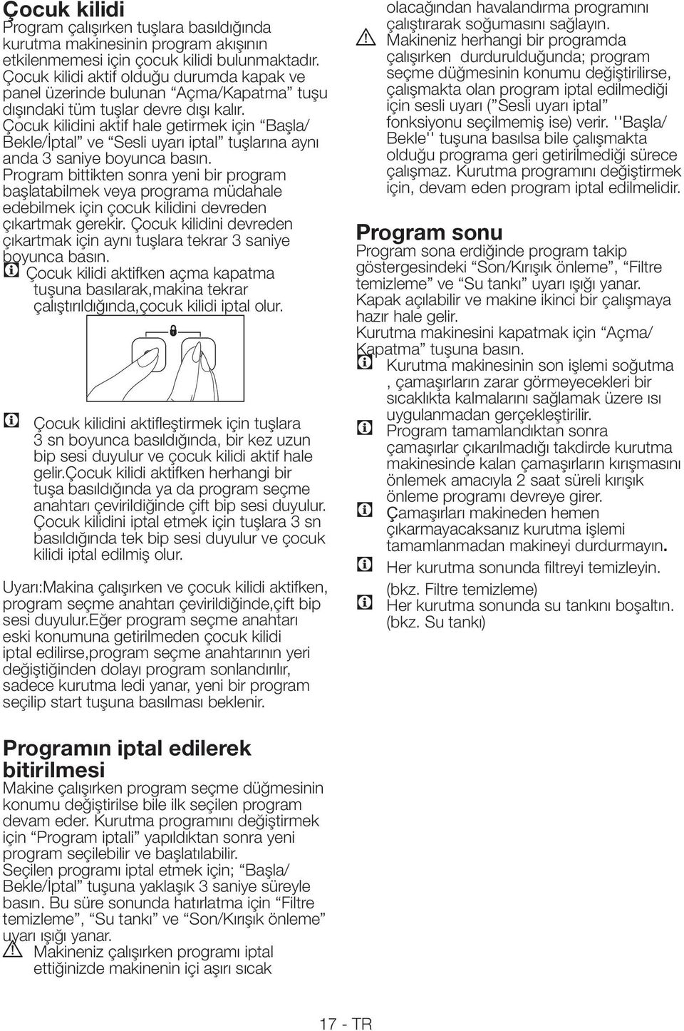 C tuşuna basılarak,makina tekrar C 3 sn boyunca basıldığında, bir kez uzun eski konumuna getirilmeden çocuk kilidi çalıştırarak soğumasını sağlayın.