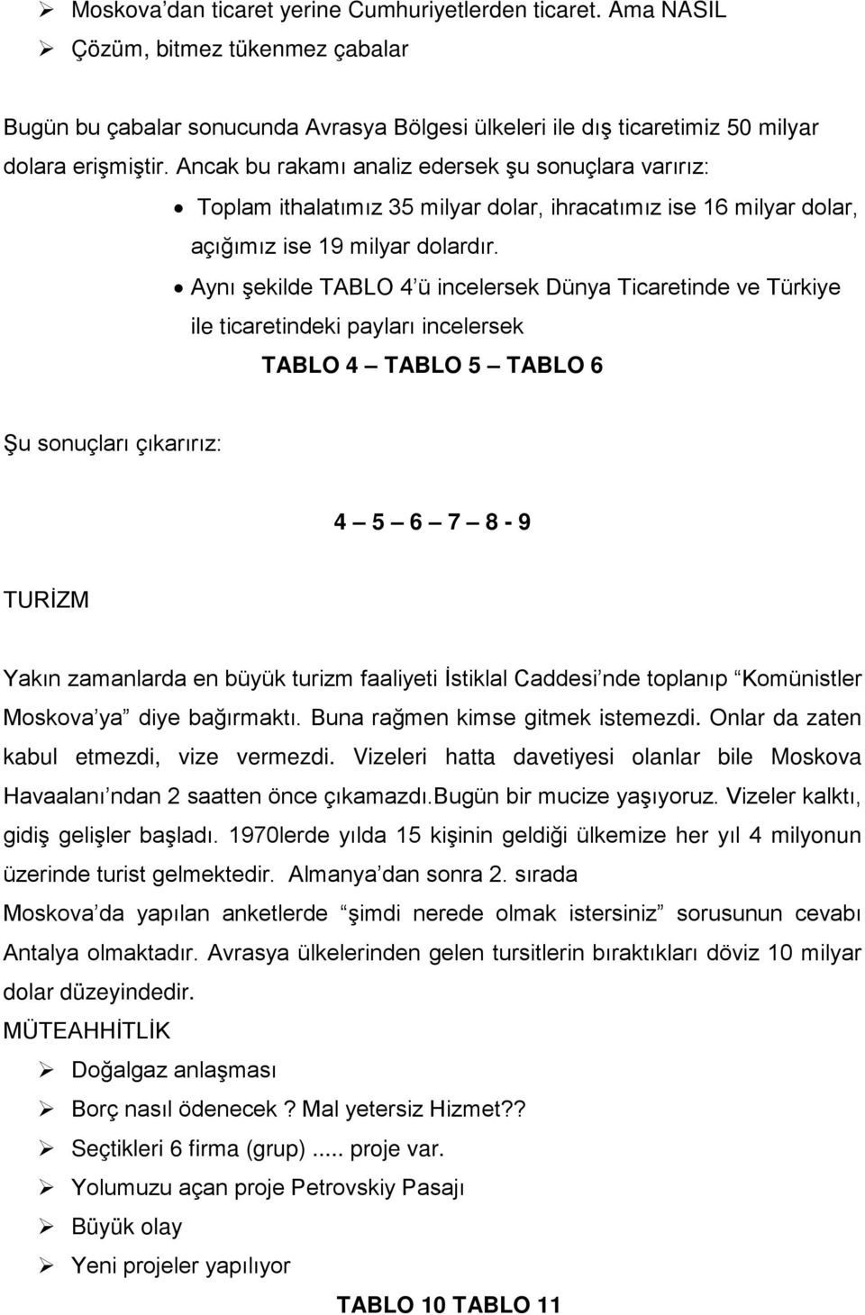 Aynı şekilde TABLO 4 ü incelersek Dünya Ticaretinde ve Türkiye ile ticaretindeki payları incelersek TABLO 4 TABLO 5 TABLO 6 Şu sonuçları çıkarırız: 4 5 6 7 8-9 TURİZM Yakın zamanlarda en büyük turizm