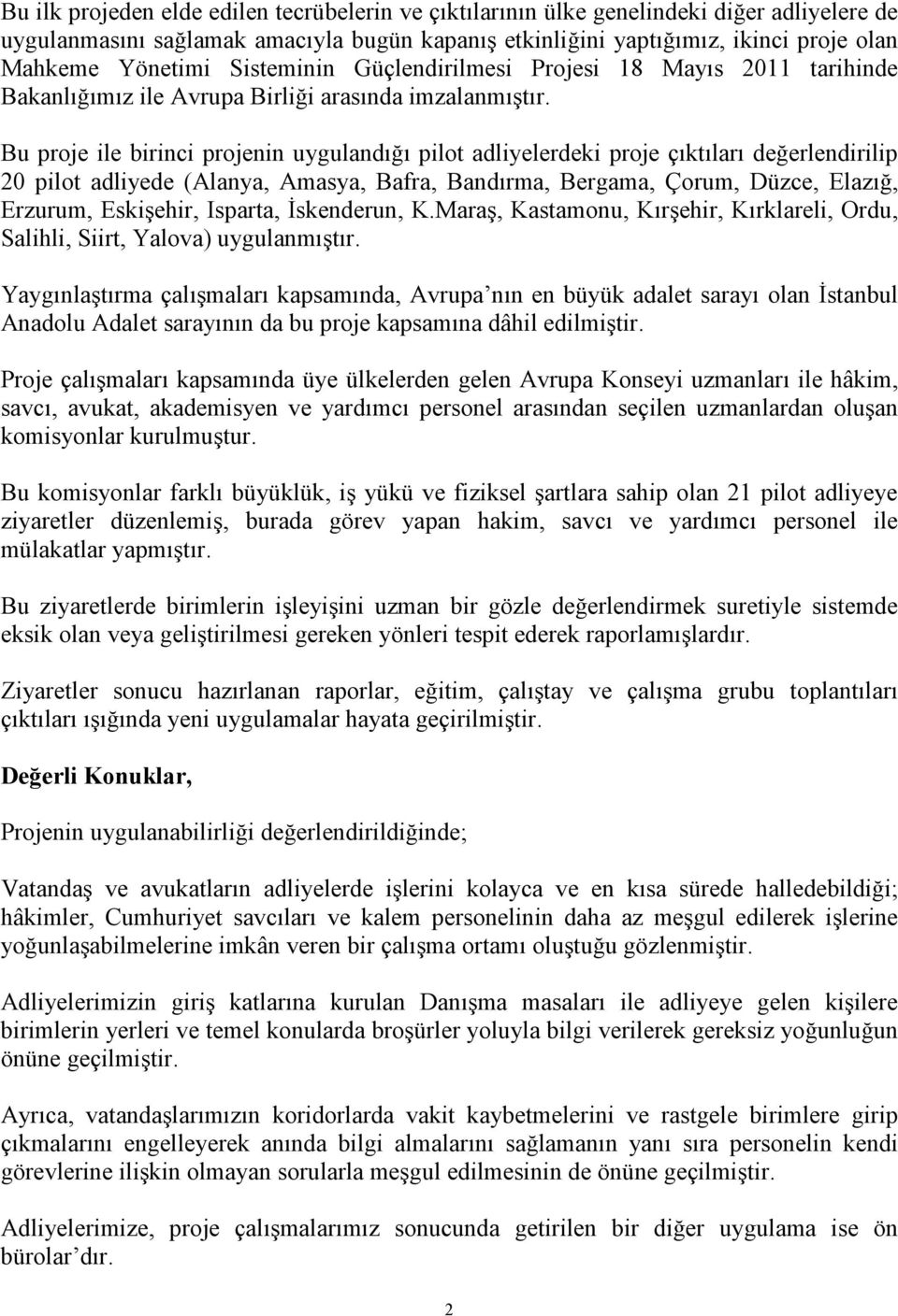 Bu proje ile birinci projenin uygulandığı pilot adliyelerdeki proje çıktıları değerlendirilip 20 pilot adliyede (Alanya, Amasya, Bafra, Bandırma, Bergama, Çorum, Düzce, Elazığ, Erzurum, Eskişehir,