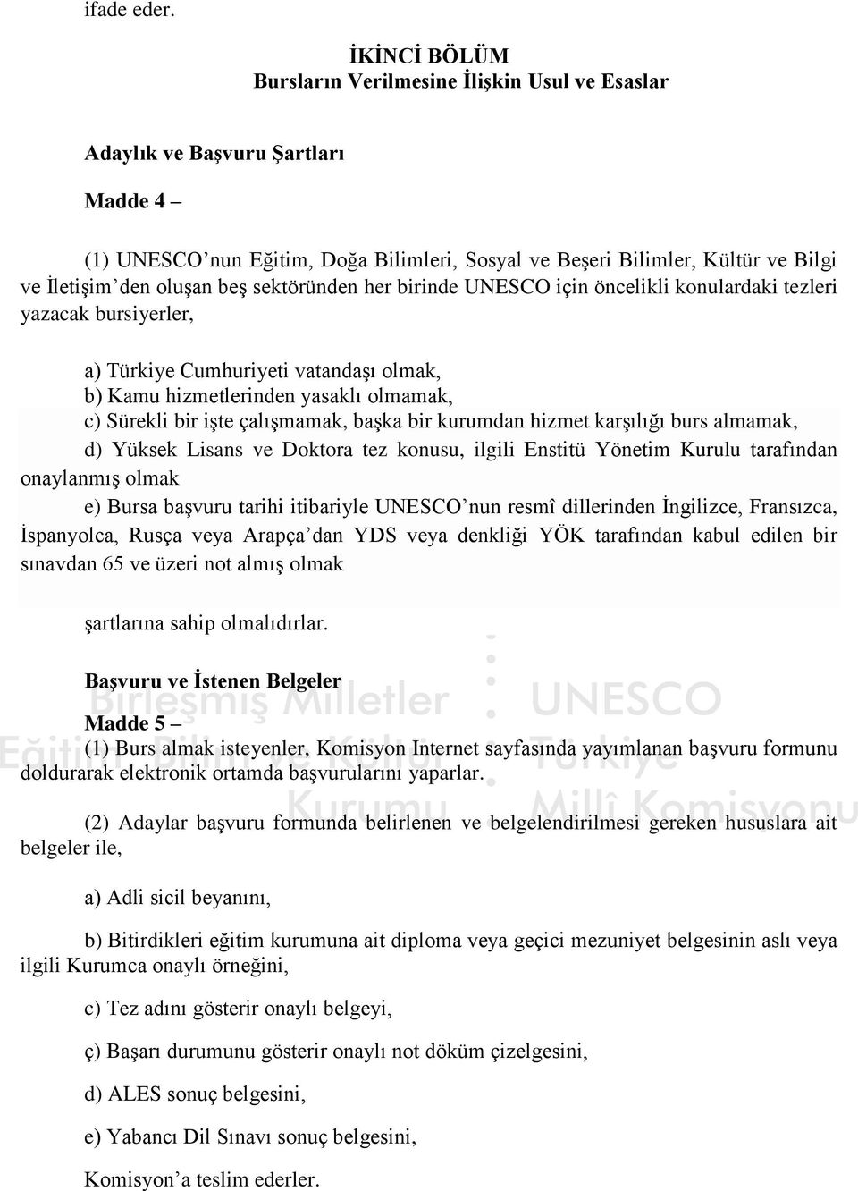 beş sektöründen her birinde UNESCO için öncelikli konulardaki tezleri yazacak bursiyerler, a) Türkiye Cumhuriyeti vatandaşı olmak, b) Kamu hizmetlerinden yasaklı olmamak, c) Sürekli bir işte