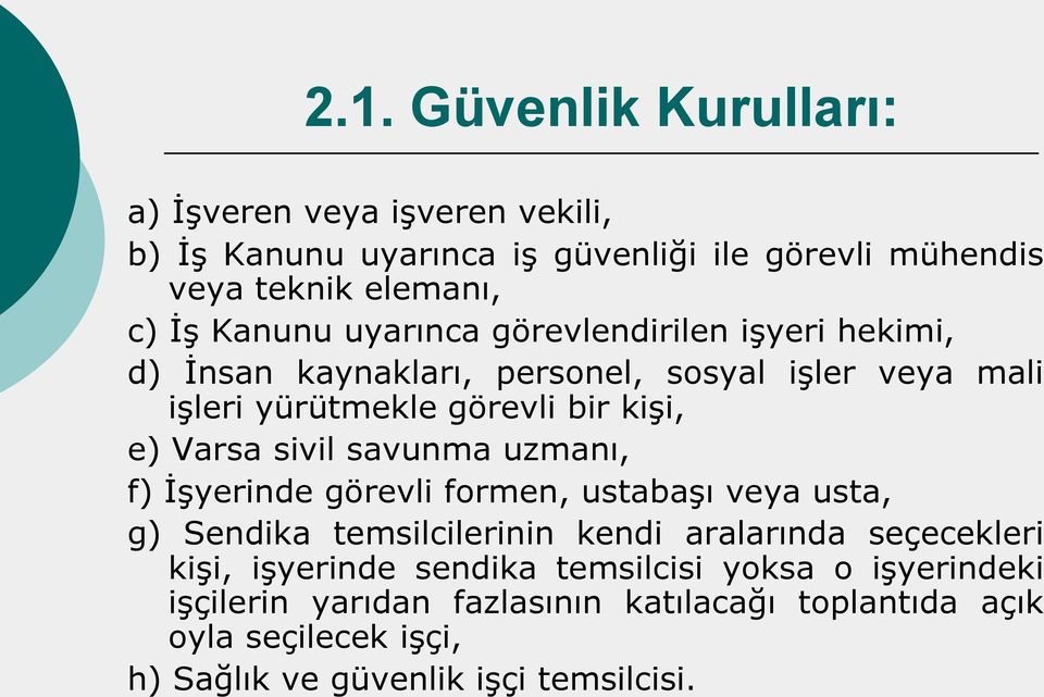 sivil savunma uzmanı, f) İşyerinde görevli formen, ustabaşı veya usta, g) Sendika temsilcilerinin kendi aralarında seçecekleri kişi, işyerinde