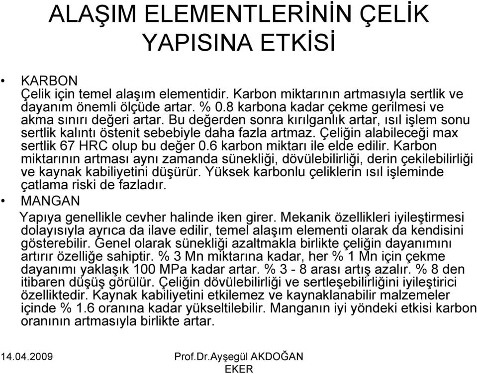 Çeliğin alabileceği max sertlik 67 HRC olup bu değer 0.6 karbon miktarı ile elde edilir.