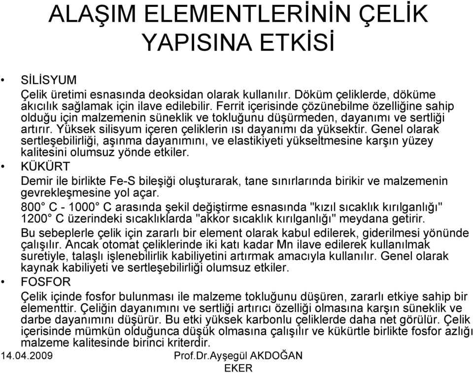 Genel olarak sertleşebilirliği, aşınma dayanımını, ve elastikiyeti yükseltmesine karşın yüzey kalitesini olumsuz yönde etkiler.