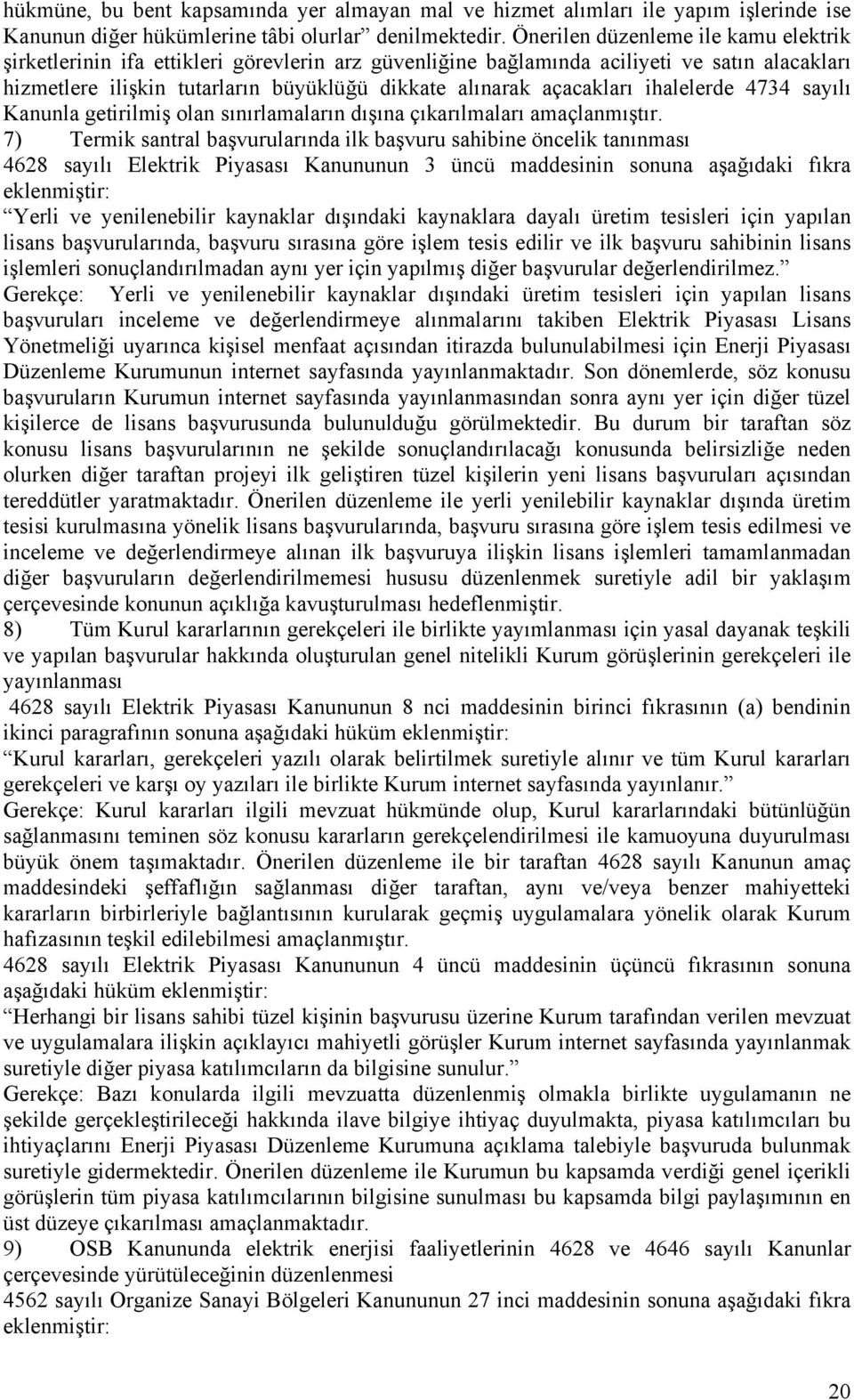 açacakları ihalelerde 4734 sayılı Kanunla getirilmiş olan sınırlamaların dışına çıkarılmaları amaçlanmıştır.