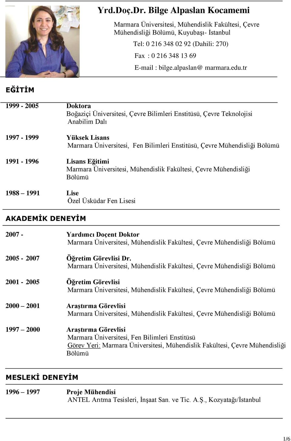 tr EĞİTİM 1999-2005 Doktora Boğaziçi Üniversitesi, Çevre Bilimleri Enstitüsü, Çevre Teknolojisi Anabilim Dalı 1997-1999 Yüksek Lisans Marmara Üniversitesi, Fen Bilimleri Enstitüsü, Çevre Mühendisliği