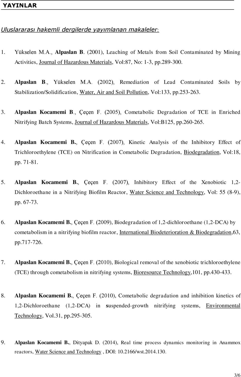 253-263. 3. Alpaslan Kocamemi B., Çeçen F. (2005), Cometabolic Degradation of TCE in Enriched Nitrifying Batch Systems, Journal of Hazardous Materials, Vol:B125, pp.260-265. 4. Alpaslan Kocamemi B., Çeçen F. (2007), Kinetic Analysis of the Inhibitory Effect of Trichloroethylene (TCE) on Nitrification in Cometabolic Degradation, Biodegradation, Vol:18, pp.