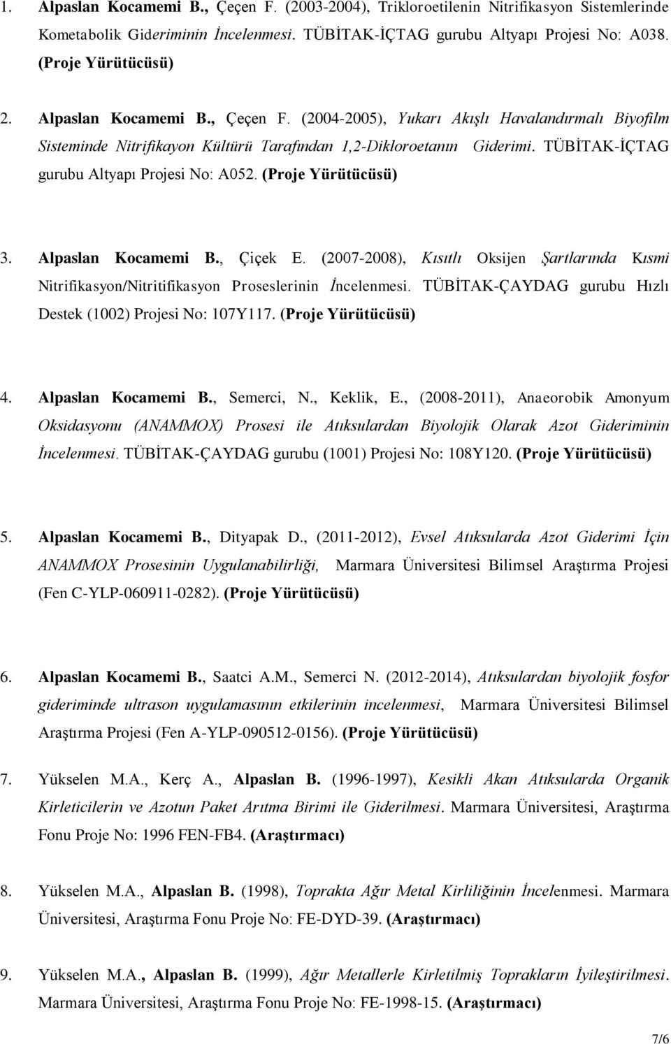 (Proje Yürütücüsü) 3. Alpaslan Kocamemi B., Çiçek E. (2007-2008), Kısıtlı Oksijen Şartlarında Kısmi Nitrifikasyon/Nitritifikasyon Proseslerinin İncelenmesi.