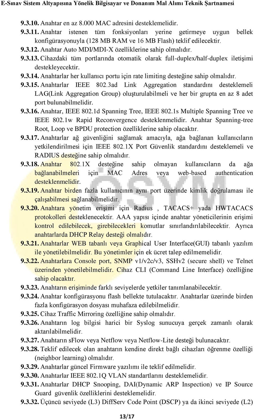 Cihazdaki tüm portlarında otomatik olarak full-duplex/half-duplex iletişimi destekleyecektir. 9.3.14. Anahtarlar her kullanıcı portu için rate limiting desteğine sahip olmalıdır. 9.3.15.