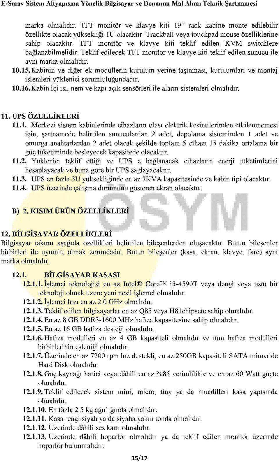 Kabinin ve diğer ek modüllerin kurulum yerine taşınması, kurulumları ve montaj işlemleri yüklenici sorumluluğundadır. 10.16. Kabin içi ısı, nem ve kapı açık sensörleri ile alarm sistemleri olmalıdır.