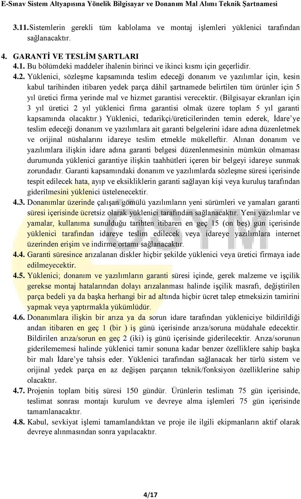 ve hizmet garantisi verecektir. (Bilgisayar ekranları için 3 yıl üretici 2 yıl yüklenici firma garantisi olmak üzere toplam 5 yıl garanti kapsamında olacaktır.