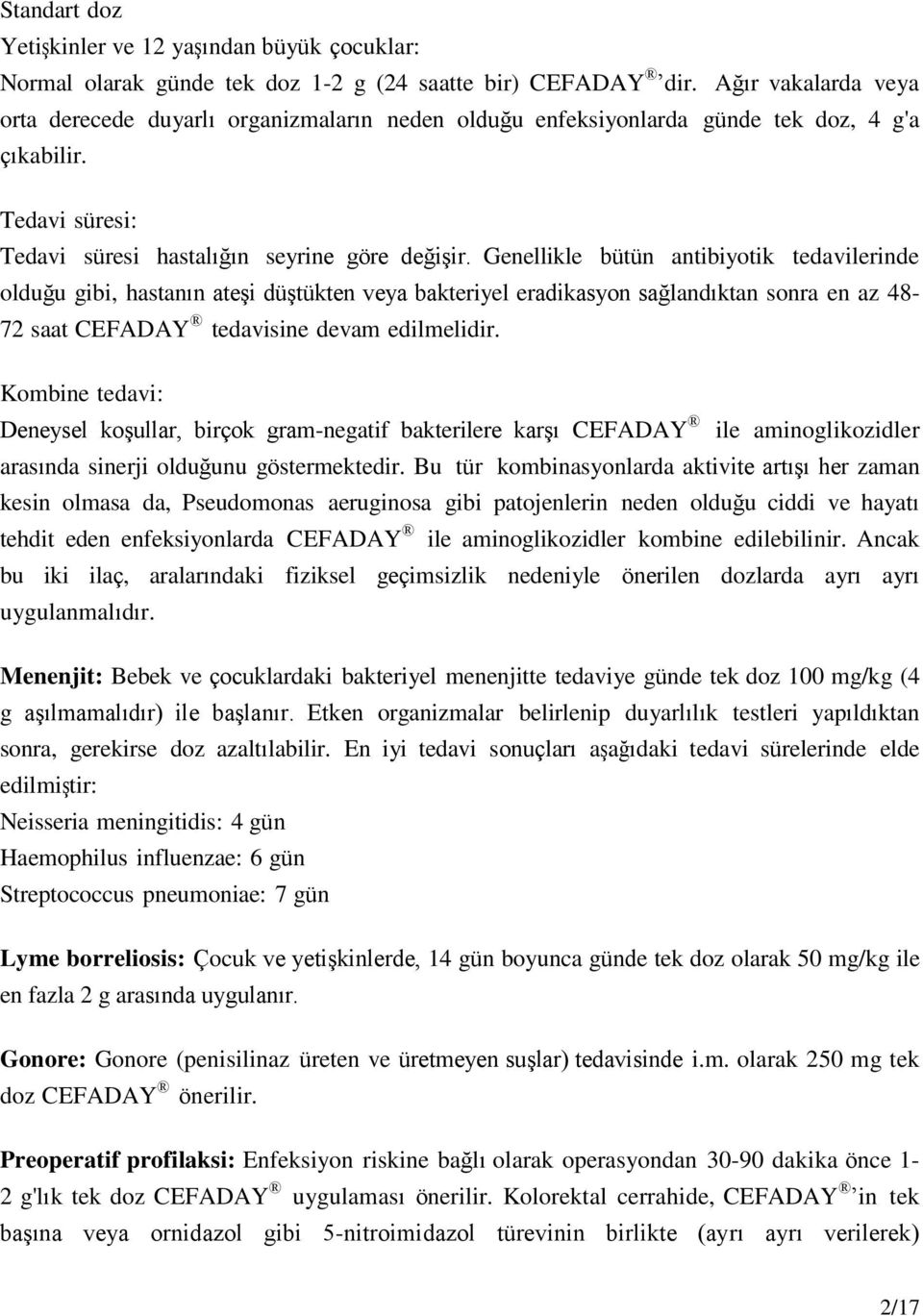 Genellikle bütün antibiyotik tedavilerinde olduğu gibi, hastanın ateşi düştükten veya bakteriyel eradikasyon sağlandıktan sonra en az 48-72 saat CEFADAY tedavisine devam edilmelidir.