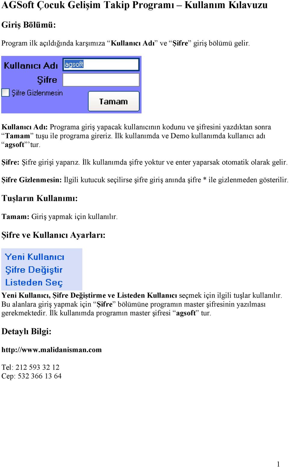 Şifre: Şifre girişi yaparız. İlk kullanımda şifre yoktur ve enter yaparsak otomatik olarak gelir. Şifre Gizlenmesin: İlgili kutucuk seçilirse şifre giriş anında şifre * ile gizlenmeden gösterilir.