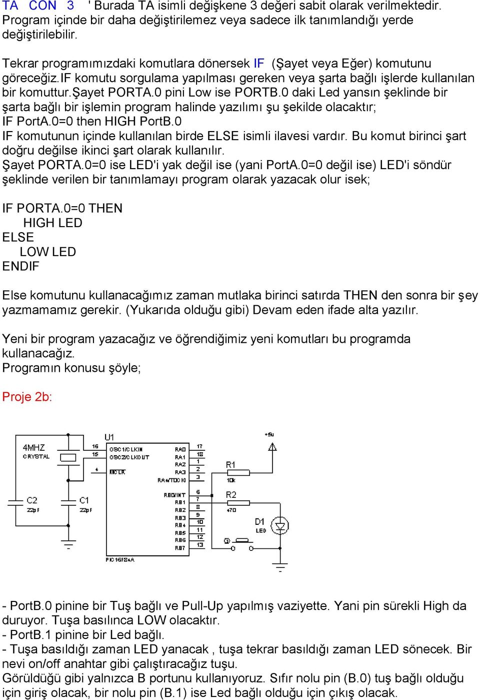 0 pini Low ise PORTB.0 daki Led yansın şeklinde bir şarta bağlı bir işlemin program halinde yazılımı şu şekilde olacaktır; IF PortA.0=0 then HIGH PortB.