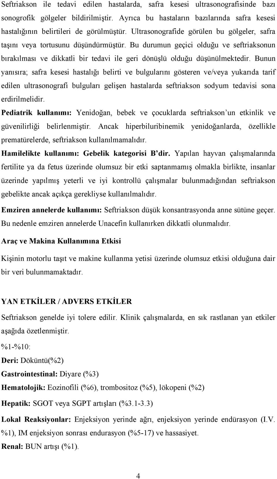 Bu durumun geçici olduğu ve seftriaksonun bırakılması ve dikkatli bir tedavi ile geri dönüşlü olduğu düşünülmektedir.