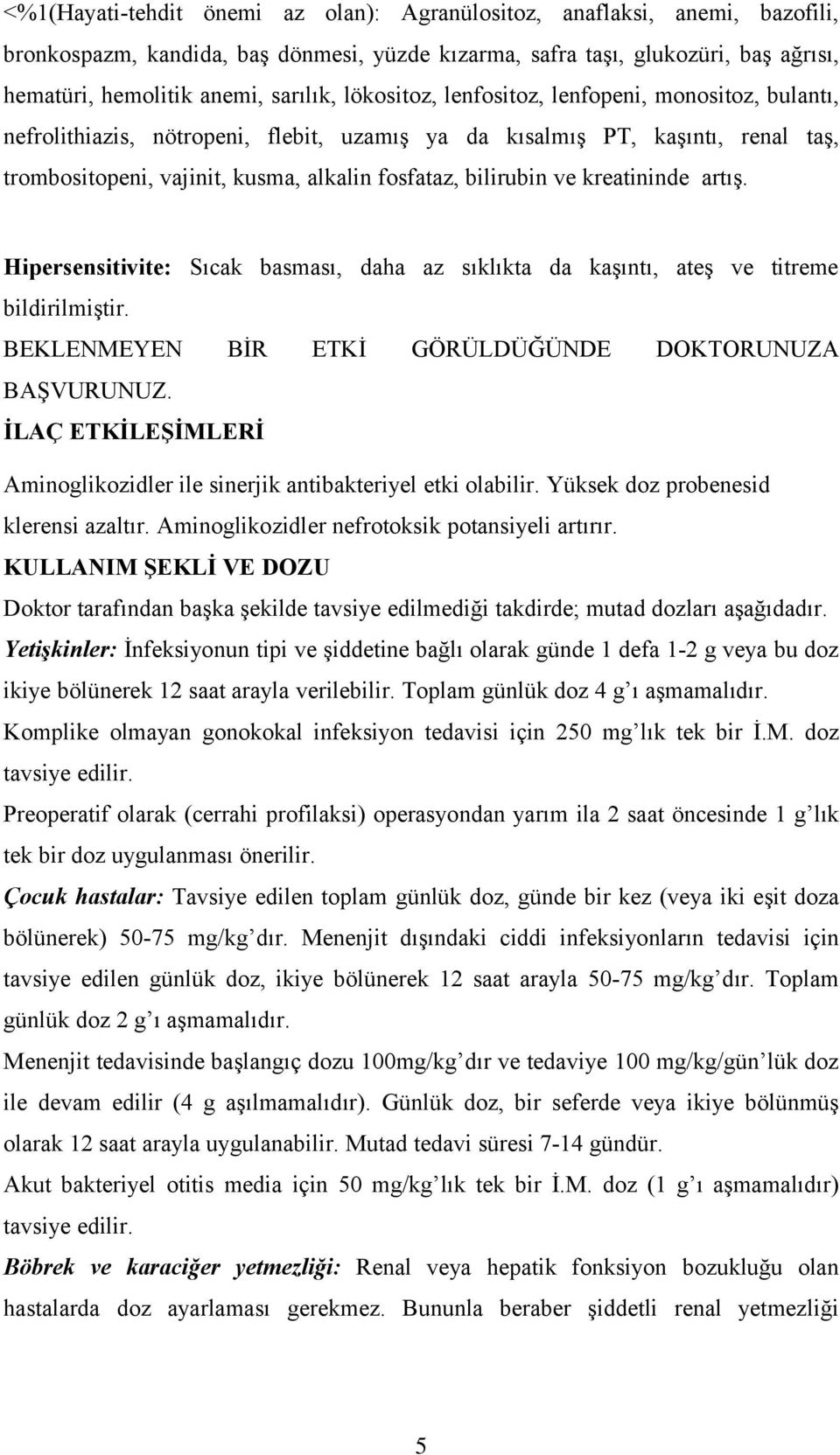 kreatininde artış. Hipersensitivite: Sıcak basması, daha az sıklıkta da kaşıntı, ateş ve titreme bildirilmiştir. BEKLENMEYEN BİR ETKİ GÖRÜLDÜĞÜNDE DOKTORUNUZA BAŞVURUNUZ.