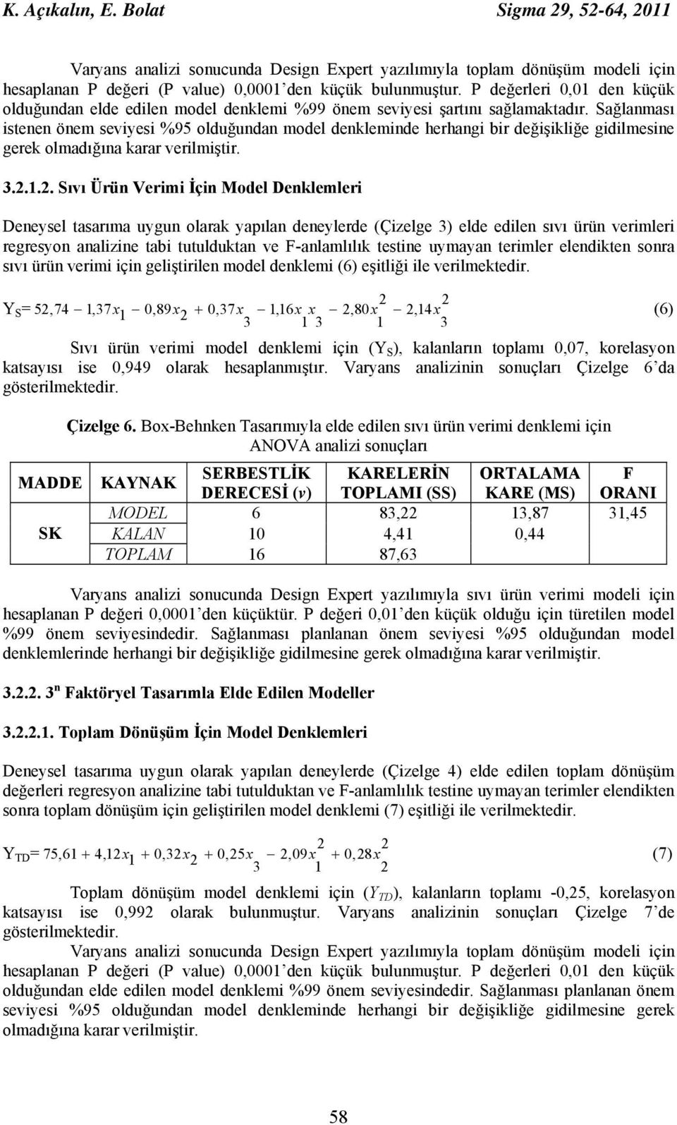 Sağlanması istenen önem seviyesi %95 olduğundan model denkleminde herhangi bir değişikliğe gidilmesine gerek olmadığına karar verilmiştir. 3..1.