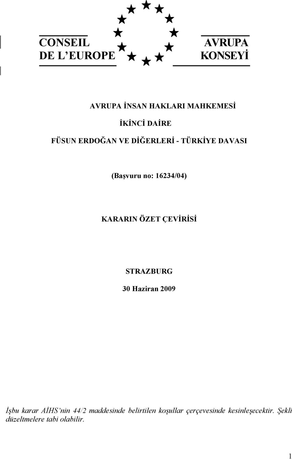 ÖZET ÇEVİRİSİ STRAZBURG 30 Haziran 2009 İşbu karar AİHS nin 44/2 maddesinde