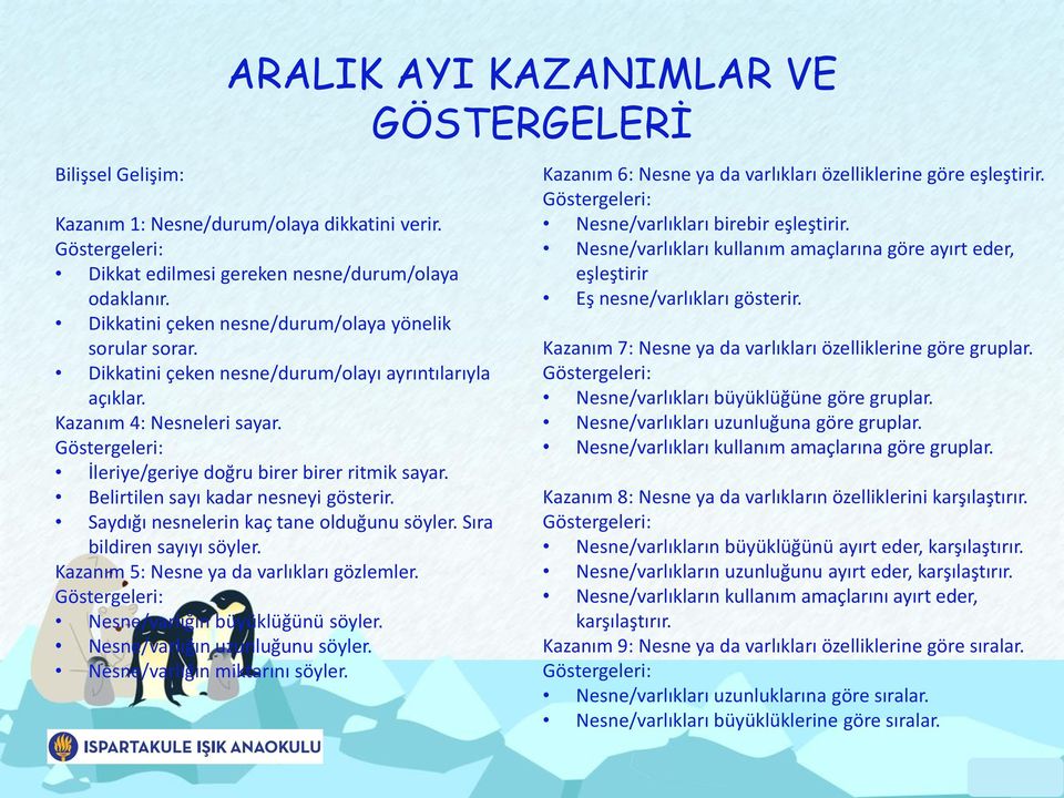 Belirtilen sayı kadar nesneyi gösterir. Saydığı nesnelerin kaç tane olduğunu söyler. Sıra bildiren sayıyı söyler. Kazanım 5: Nesne ya da varlıkları gözlemler. Nesne/varlığın büyüklüğünü söyler.