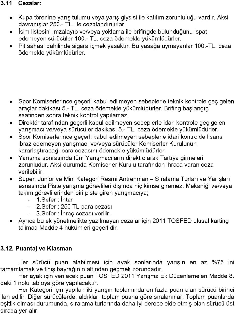 -TL. ceza ödemekle yükümlüdürler. Spor Komiserlerince geçerli kabul edilmeyen sebeplerle teknik kontrole geç gelen araçlar dakikası 5.- TL. ceza ödemekle yükümlüdürler. Brifing başlangıç saatinden sonra teknik kontrol yapılamaz.