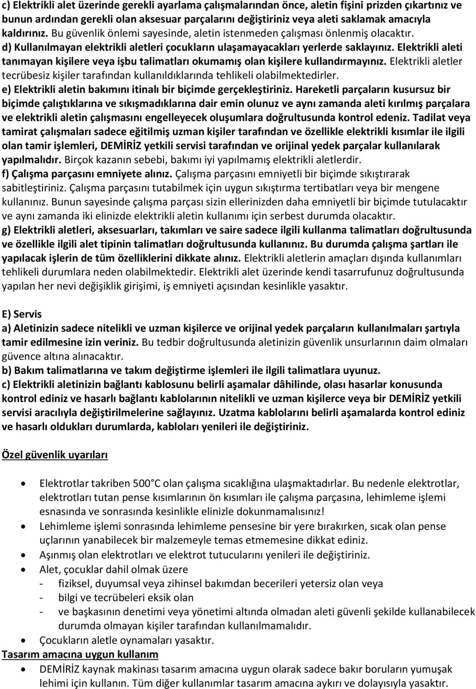 Elektrikli aleti tanımayan kişilere veya işbu talimatları okumamış olan kişilere kullandırmayınız. Elektrikli aletler tecrübesiz kişiler tarafından kullanıldıklarında tehlikeli olabilmektedirler.