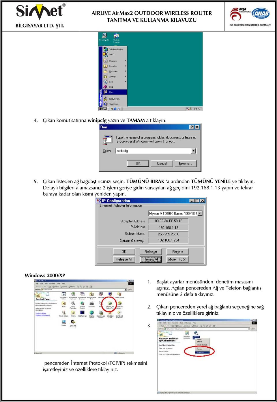 Windows 2000/XP 1. Başlat ayarlar menüsünden denetim masasını açınız. Açılan pencereden Ağ ve Telefon bağlantısı menüsüne 2 defa tıklayınız. 3.