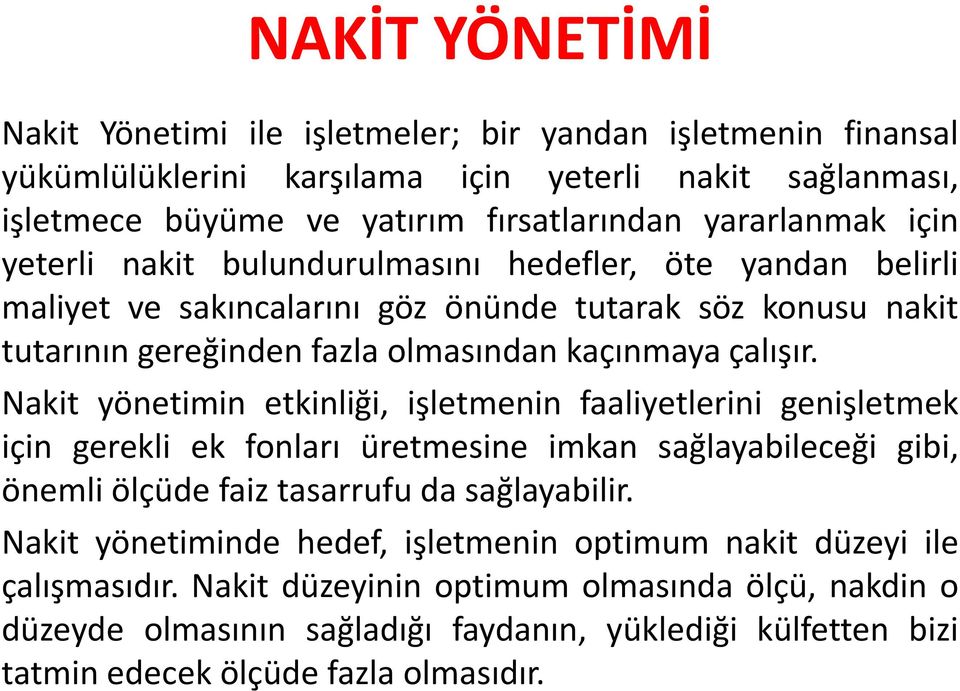 Nakit yönetimin etkinliği, işletmenin faaliyetlerini genişletmek için gerekli ek fonları üretmesine imkan sağlayabileceği gibi, önemli ölçüde faiz tasarrufu da sağlayabilir.