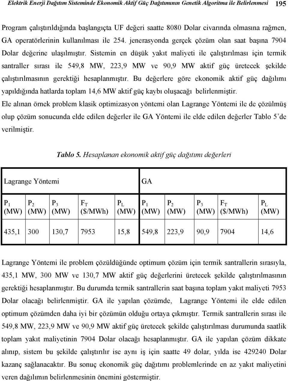 549,8 MW, 3,9 MW ve 90,9 MW aktif güç üretecek şekilde çalıştırılmasının gerektiği hesaplanmıştır Bu değerlere göre ekonomik aktif güç dağılımı yapıldığında hatlarda toplam 4,6 MW aktif güç kaybı