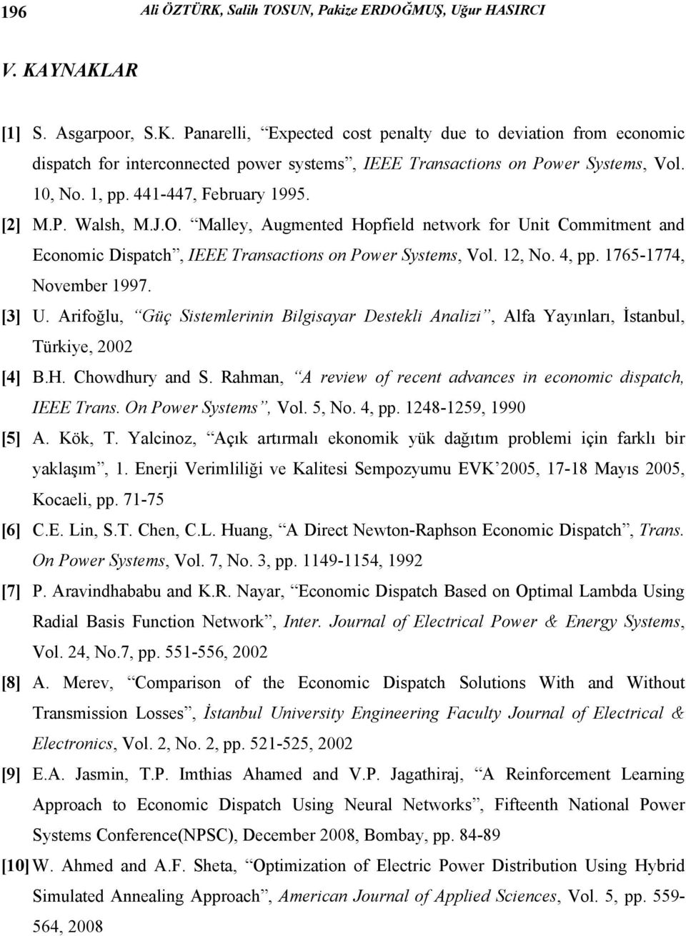 Systems, Vol, No 4, pp 765-774, November 997 [3] U Arifoğlu, Güç Sistemlerinin Bilgisayar Destekli Analizi, Alfa Yayınları, İstanbul, Türkiye, 00 [4] BH Chowdhury and S Rahman, A review of recent