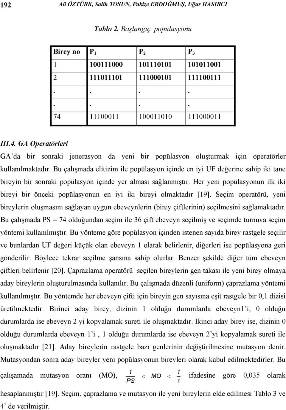 sağlanmıştır Her yeni popülasyonun ilk iki bireyi bir önceki popülasyonun en iyi iki bireyi olmaktadır [9] Seçim operatörü, yeni bireylerin oluşmasını sağlayan uygun ebeveynlerin (birey çiftlerinin)