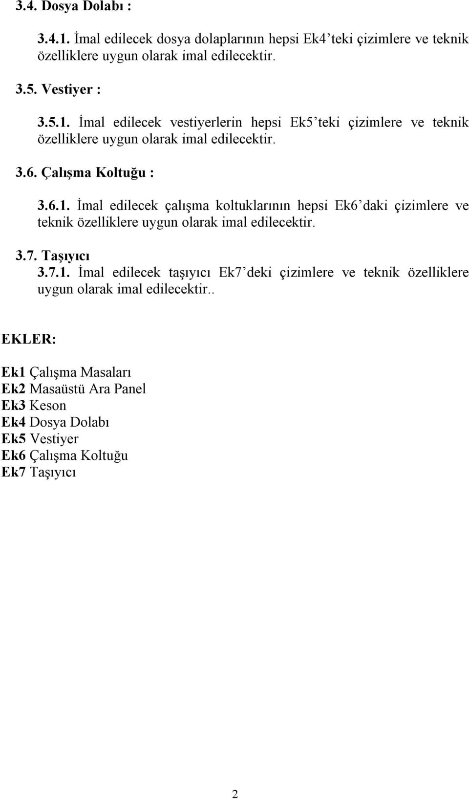 Çalışma Koltuğu : 3.6.. İmal edilecek çalışma koltuklarının hepsi Ek6 daki çizimlere ve teknik özelliklere uygun olarak imal edilecektir. 3.7.