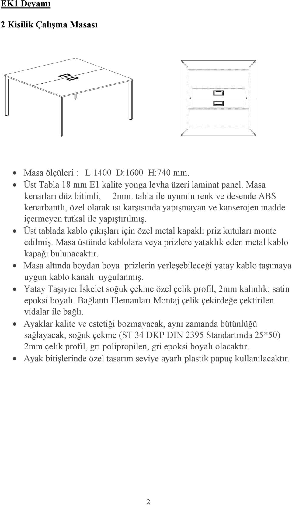 Üst tablada kablo çıkışları için özel metal kapaklı priz kutuları monte edilmiş. Masa üstünde kablolara veya prizlere yataklık eden metal kablo kapağı bulunacaktır.