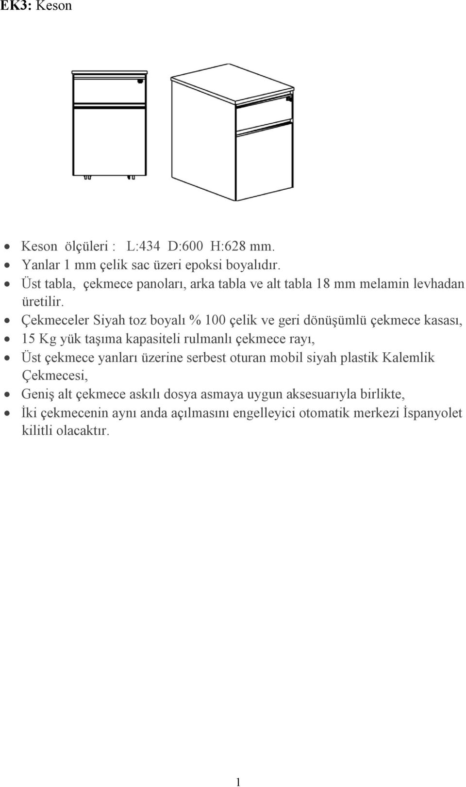 Çekmeceler Siyah toz boyalı % 00 çelik ve geri dönüşümlü çekmece kasası, 5 Kg yük taşıma kapasiteli rulmanlı çekmece rayı, Üst çekmece