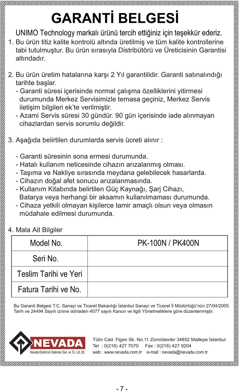 - Garanti süresi içerisinde normal çalışma özelliklerini yitirmesi durumunda Merkez Servisimizle temasa geçiniz, Merkez Servis iletişim bilgileri ek te verilmiştir. - Azami Servis süresi 30 gündür.